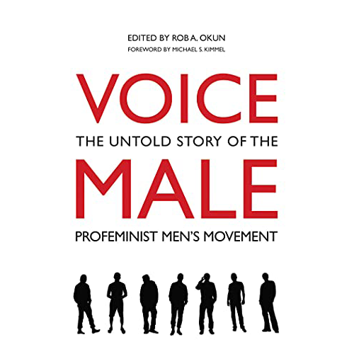 Voice Male: The Untold Story of the Pro-Feminist Men's Movement by Rob A. Okun