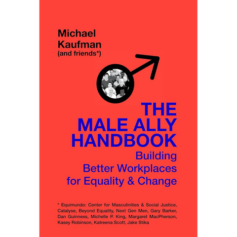 The Male Ally Handbook: Building Better Workplaces for Equality and Change by Michael Kaufman